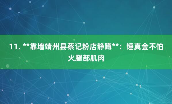 11. **靠墙靖州县蔡记粉店静蹲**:锤真金不怕火腿部肌肉